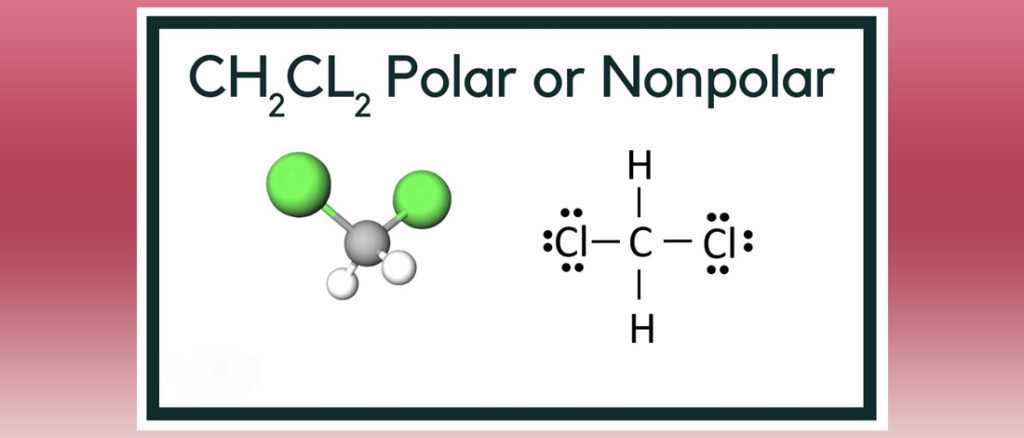 Is CH2Cl2 Polar or Nonpolar? All You Need to Know